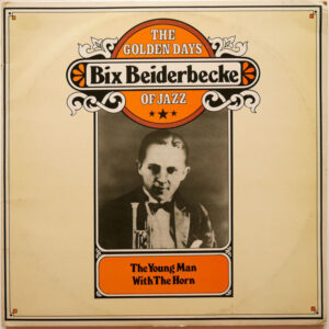 The Young Man With The Horn – Bix Beiderbecke