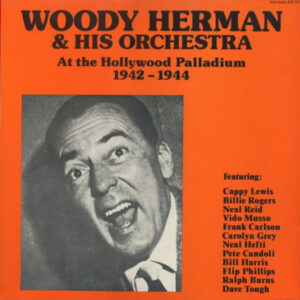 At The Hollywood Palladium 1942 - 1944 – Woody Herman And His Orchestra