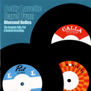 Bluesoul Belles -The Complete Calla, Port & Roulette Recordings – Bettye Lavette & Carol Fran