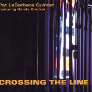 Crossing The Line – Pat LaBarbera Quintet Featuring Randy Brecker