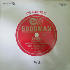 The Alternate Goodman - Vol. III – Benny Goodman Sextet And Benny Goodman And His Orchestra
