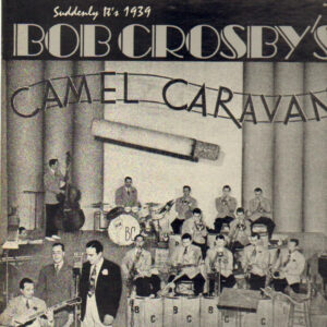 Suddenly It's 1939 - Camel Caravan – Bob Crosby
