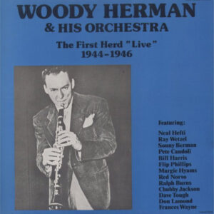 Woody Herman & His Orchestra "The First Herd 'Live' 1944-1946 – Woody Herman