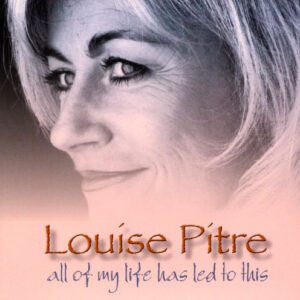 All Of My Life Has Led To This – Louise Pitre