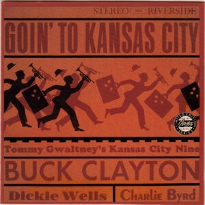 Goin' To Kansas City – Buck Clayton, Tommy Gwaltney's Kansas City Nine, Dickie Wells, Charlie Byrd